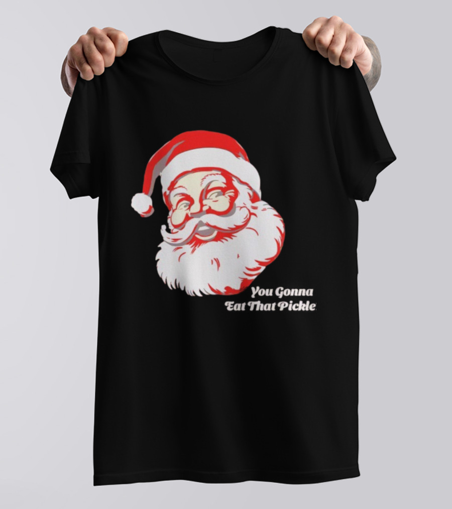 You Gonna Eat That Pickle Santa Funny Christmas Santa Clause T-Shirt