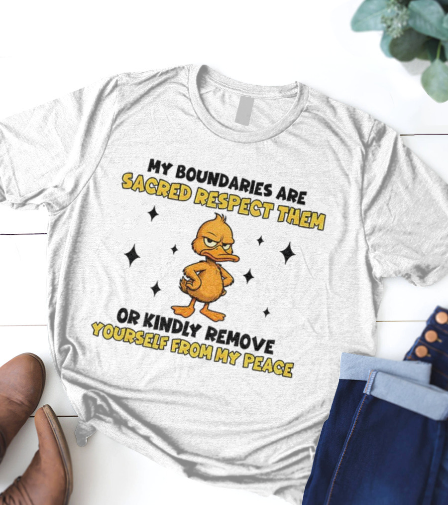 My Boundaries Are Sacred Respect Them Yourself From My Peace Duck T-Shirt
