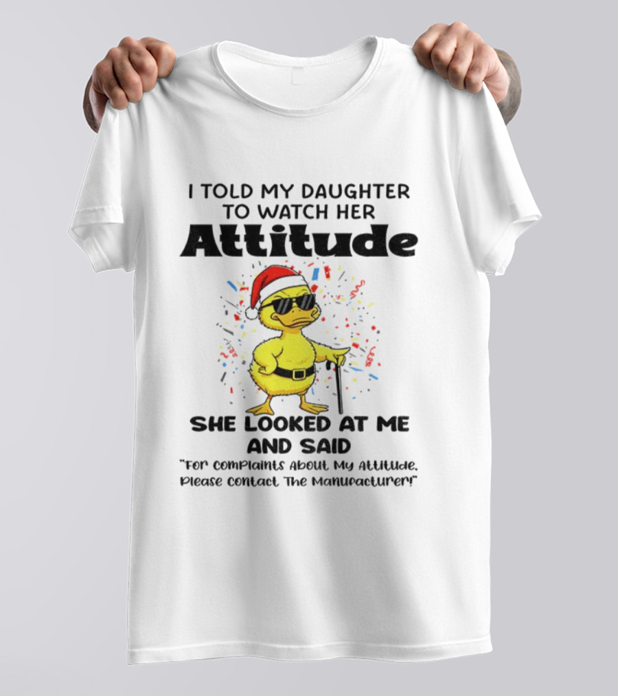 I Told My Daughter To Her Attitude Duck Santa Hat Complaint Christmas T-Shirt