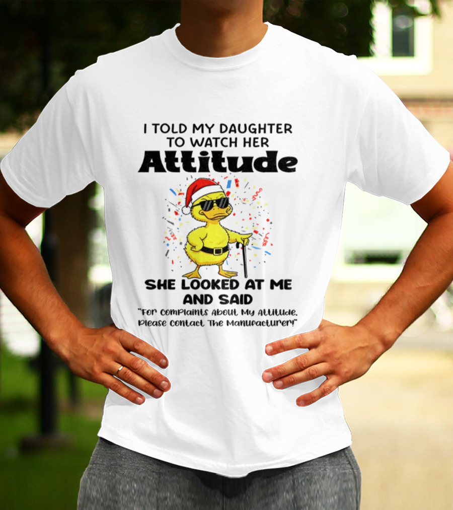 I Told My Daughter To Her Attitude Duck Santa Hat Complaint Christmas T-Shirt