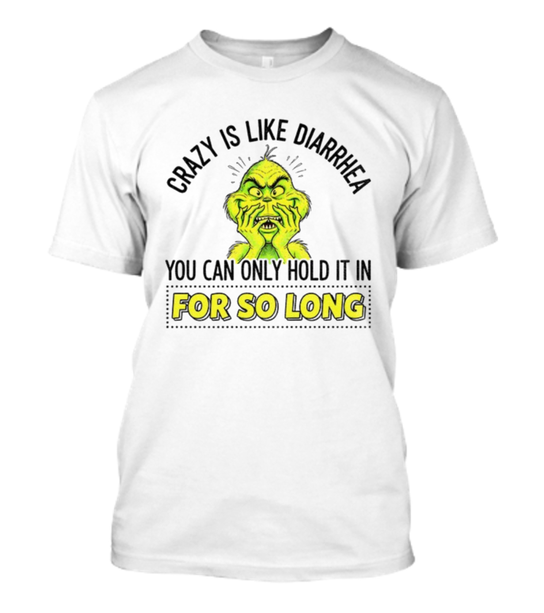 Grinch Crazy Is Like Diarrhea Christmas Humor You Can Only Hold It In For So Long T-Shirt