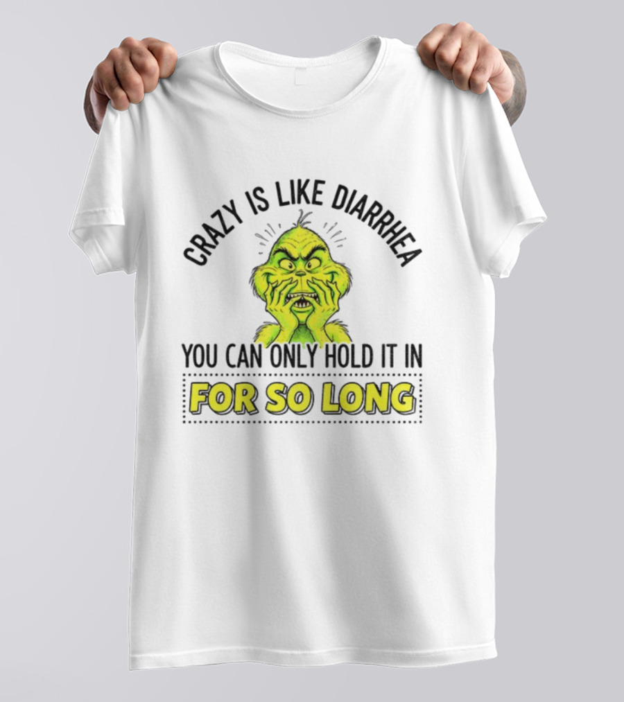 Grinch Crazy Is Like Diarrhea Christmas Humor You Can Only Hold It In For So Long T-Shirt