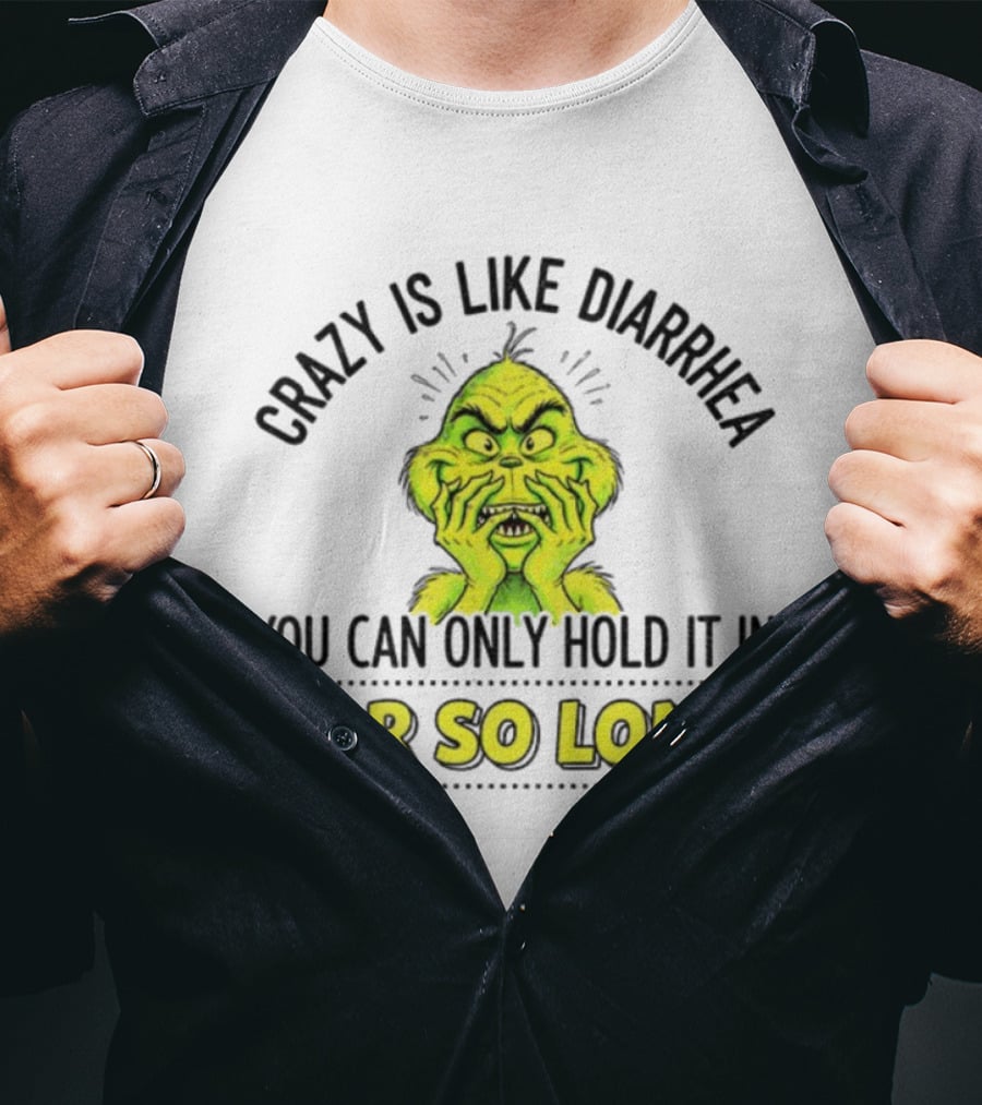 Grinch Crazy Is Like Diarrhea Christmas Humor You Can Only Hold It In For So Long T-Shirt