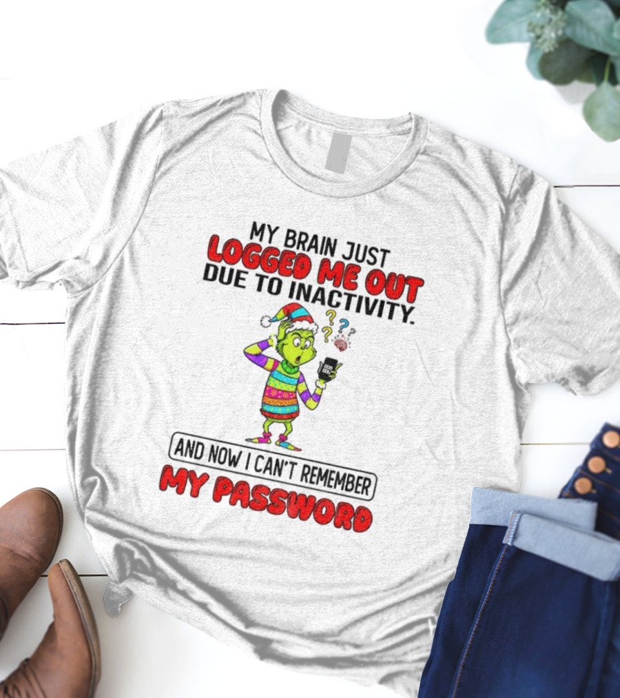 Grinch Logged Me Out Due To Inactivity And Now I Can’t Remember My Password Christmas T-Shirt