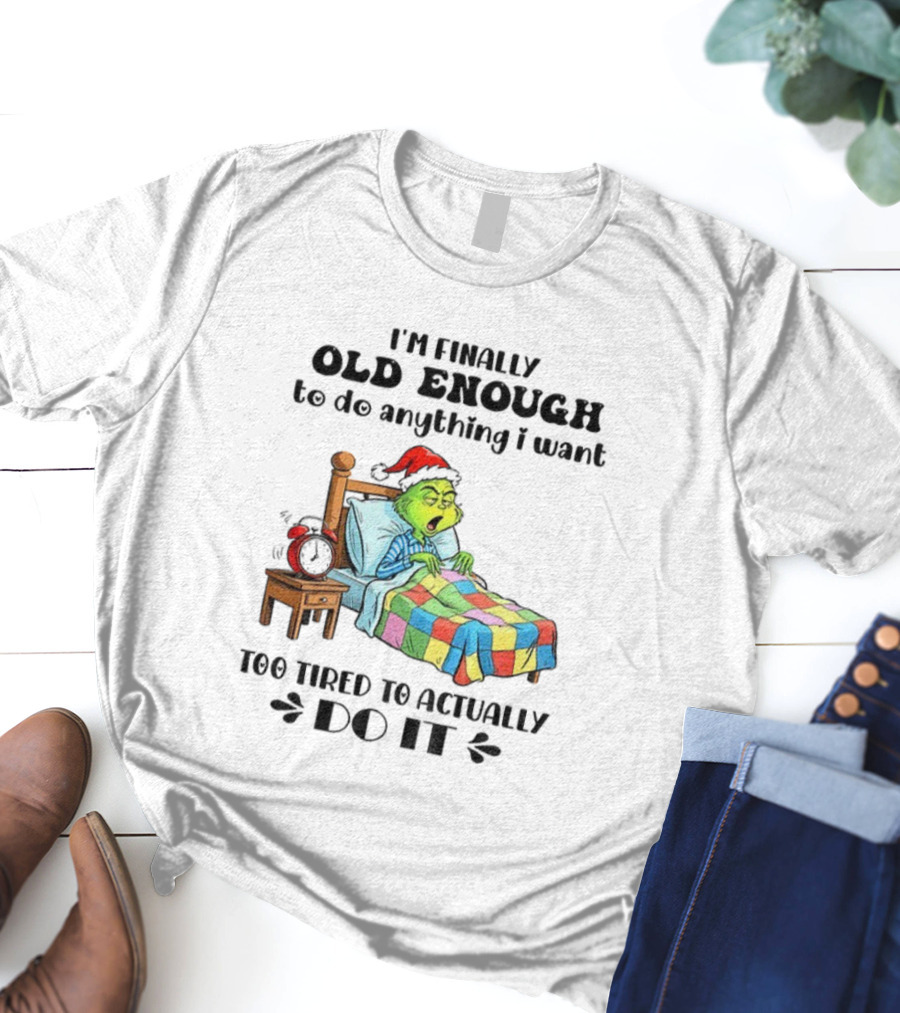 I'm Finally Old Enough To Do Anything I Want Too Tired To Actually Do It Grinch Christmas Santa Hat T-Shirt