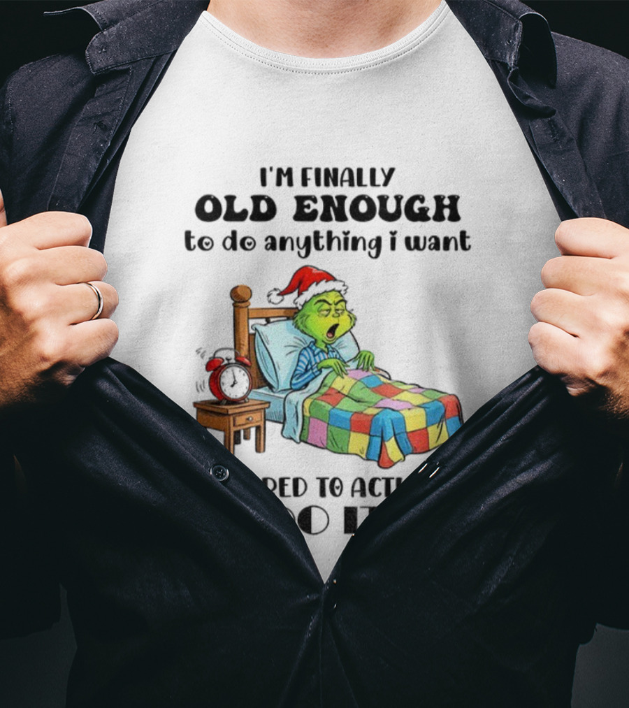 I'm Finally Old Enough To Do Anything I Want Too Tired To Actually Do It Grinch Christmas Santa Hat T-Shirt