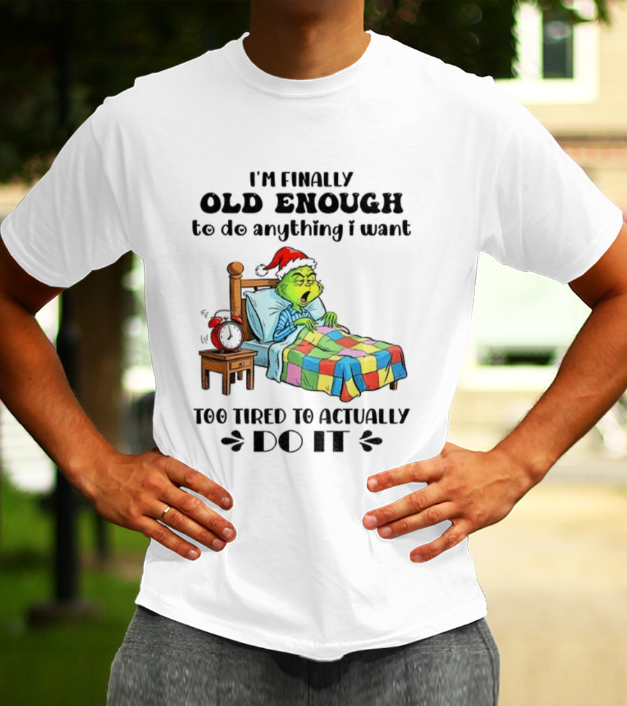 I'm Finally Old Enough To Do Anything I Want Too Tired To Actually Do It Grinch Christmas Santa Hat T-Shirt