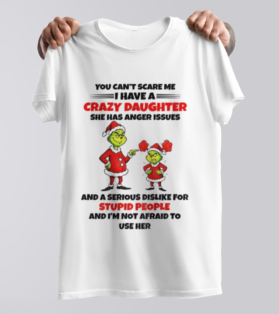 Crazy Daughter Grinch Christmas Anger Issues Stupid People Dislike T-Shirt