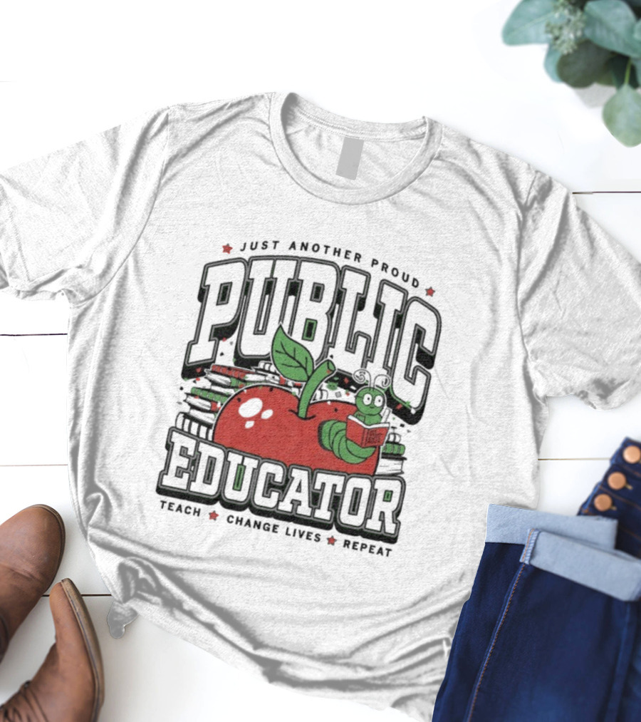Just Another Proud Public Educator Apple Worm Teach Change Lives Repeat T-Shirt
