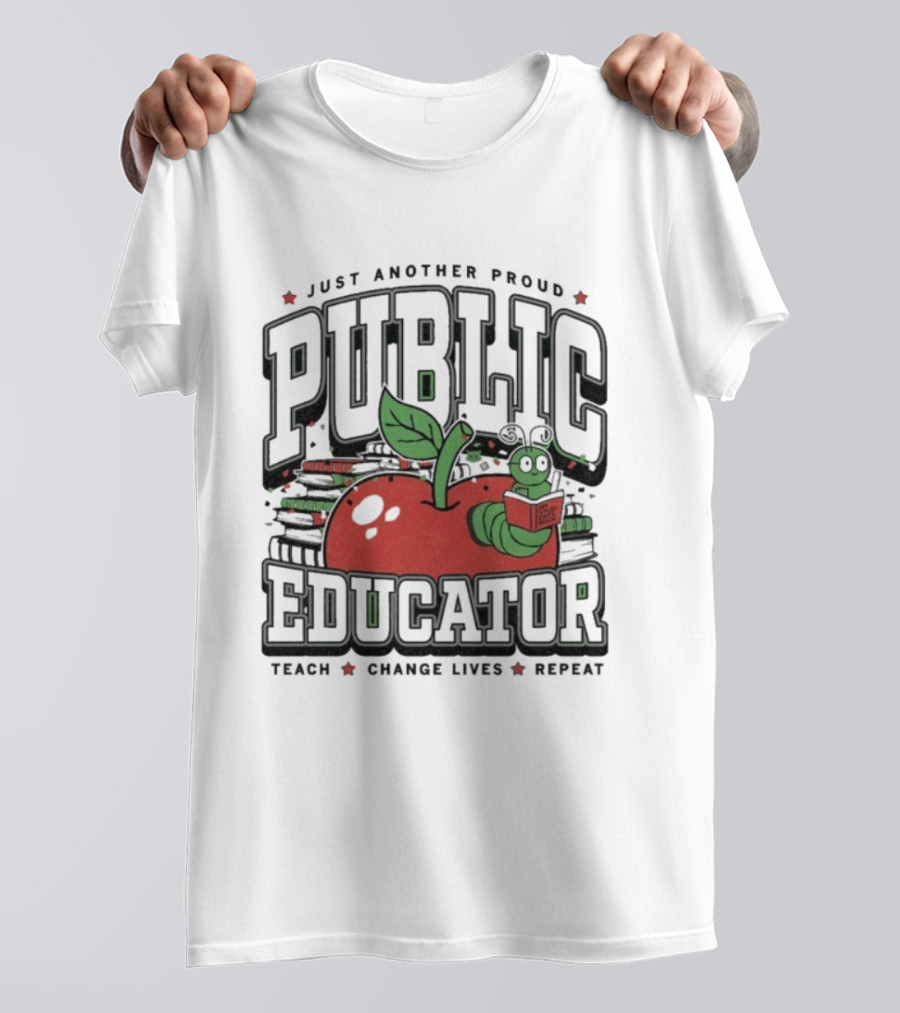Just Another Proud Public Educator Apple Worm Teach Change Lives Repeat T-Shirt