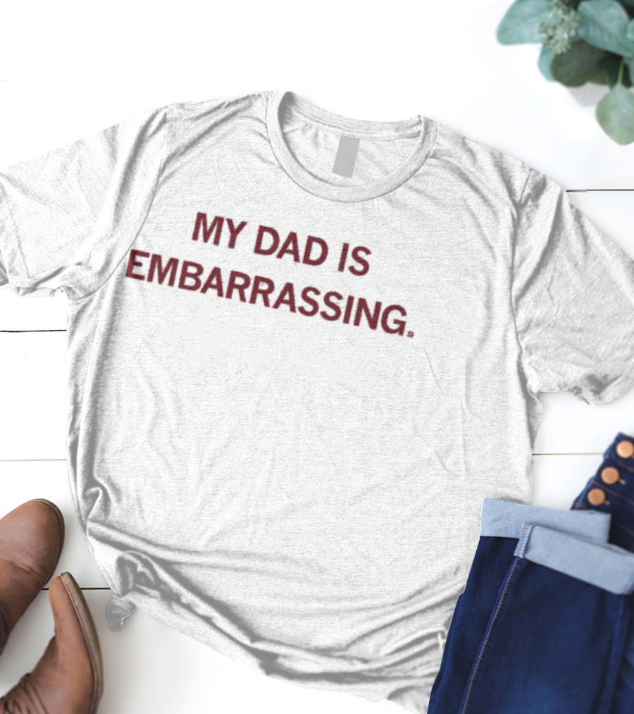 My Dad Is Embarrassing Funny Family Humor Father's Day T-Shirt