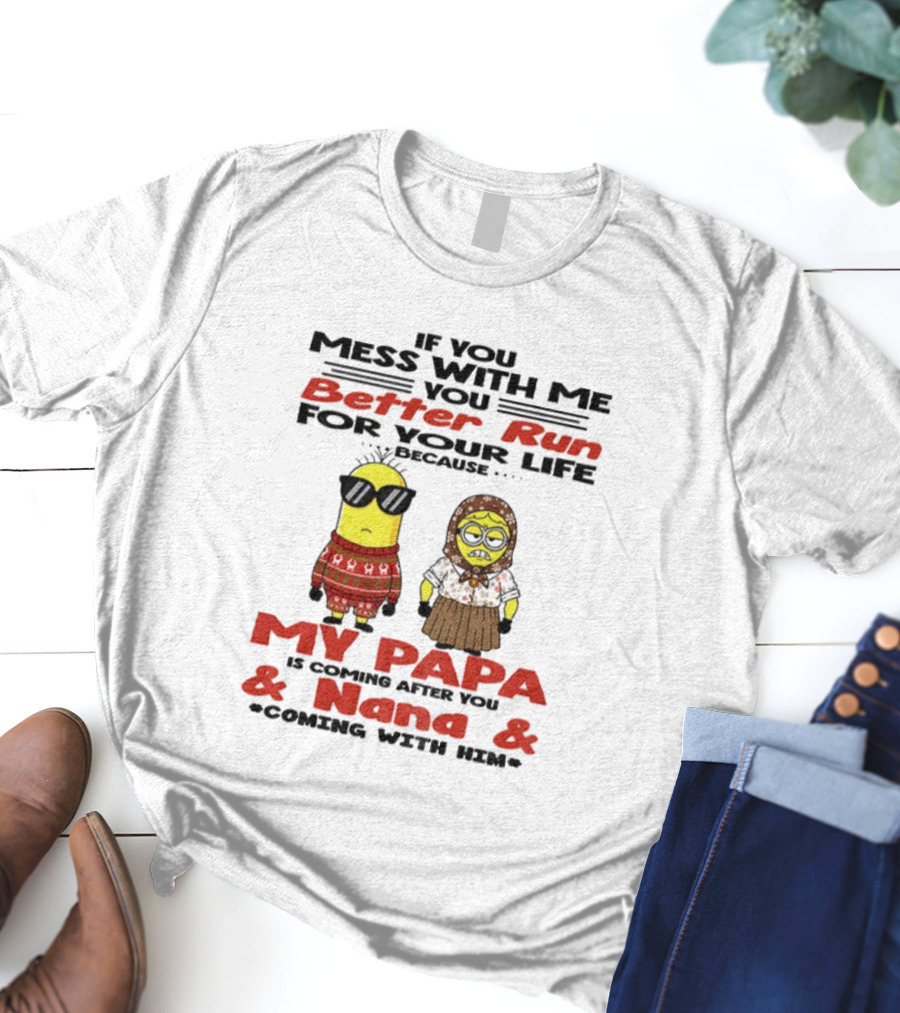 Minion If You Mess With Me Better Run For Your Life My Papa And Nana Coming T-Shirt