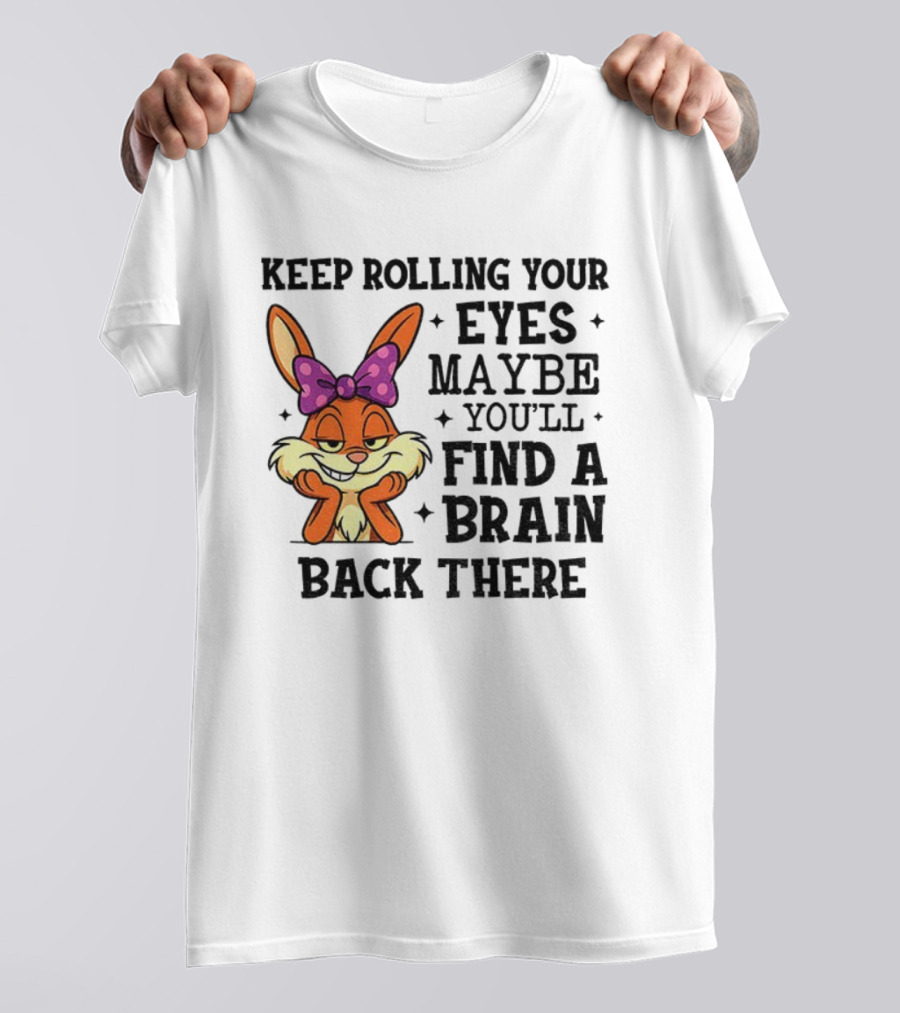 Keep Rolling Your Eyes Maybe You’ll Find A Brain Back There Rabbit With Bow T-Shirt