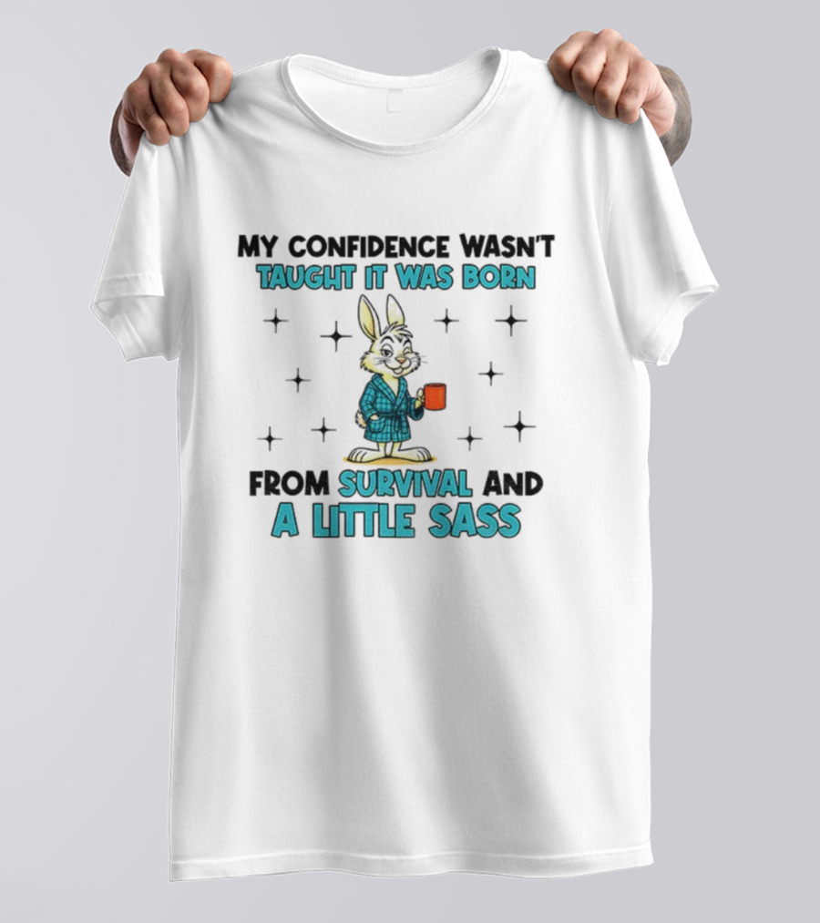 Rabbit My Confidence Wasn't Taught It Was Born From Survival And A Little Sass T-Shirt