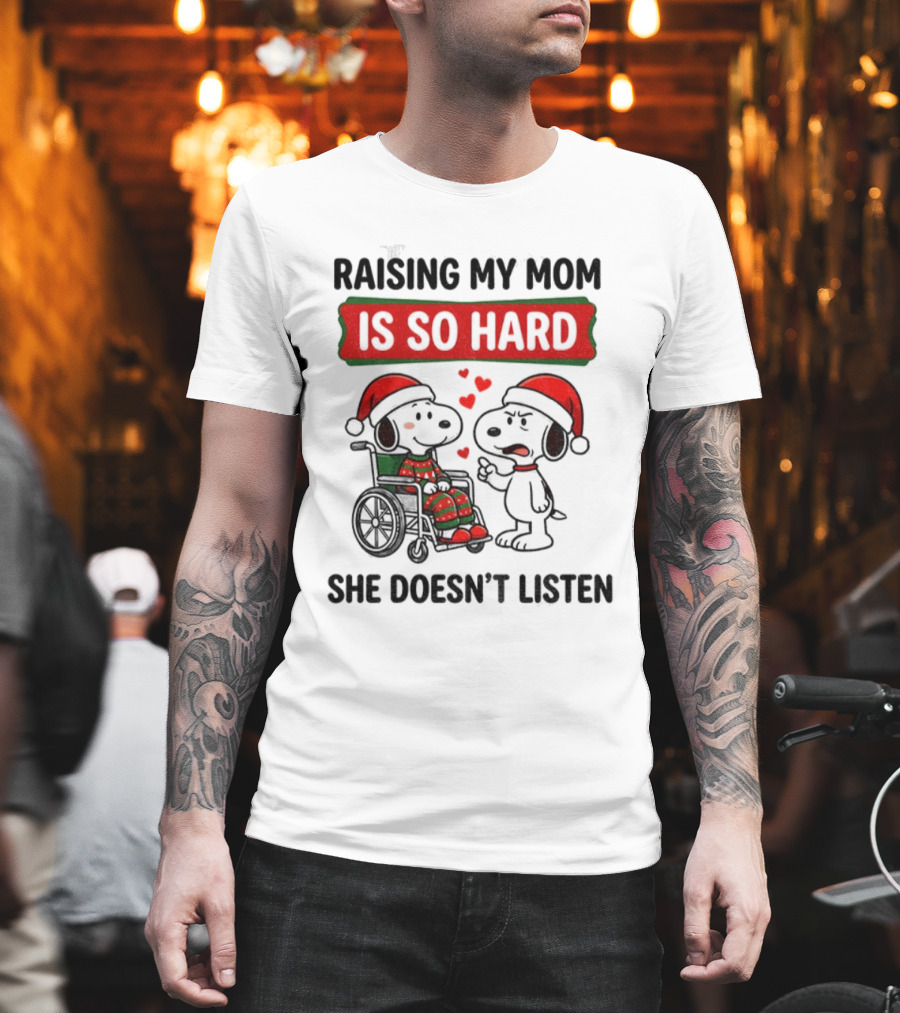 Raising My Mom Is So Hard She Doesn’t Listen Snoopy Christmas T-Shirt