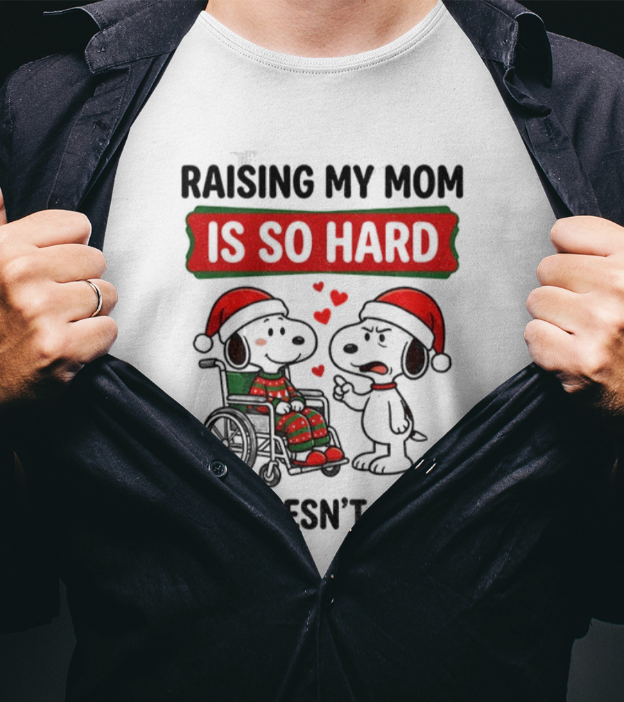 Raising My Mom Is So Hard She Doesn’t Listen Snoopy Christmas T-Shirt