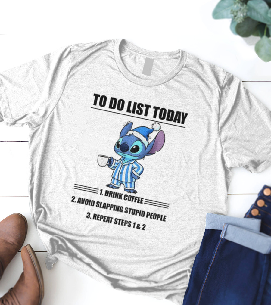 Stitch To Do List Today Drink Coffee Avoid Slapping Stupid People Repeat Steps 1 And 2 T-Shirt