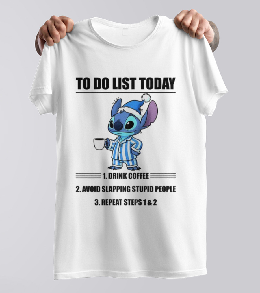 Stitch To Do List Today Drink Coffee Avoid Slapping Stupid People Repeat Steps 1 And 2 T-Shirt
