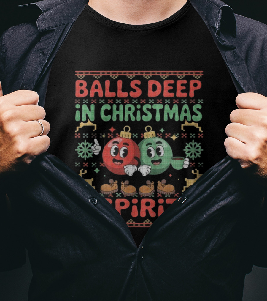 Balls Deep In The Christmas Spirit Funny Ugly Xmas Balls T-Shirt
