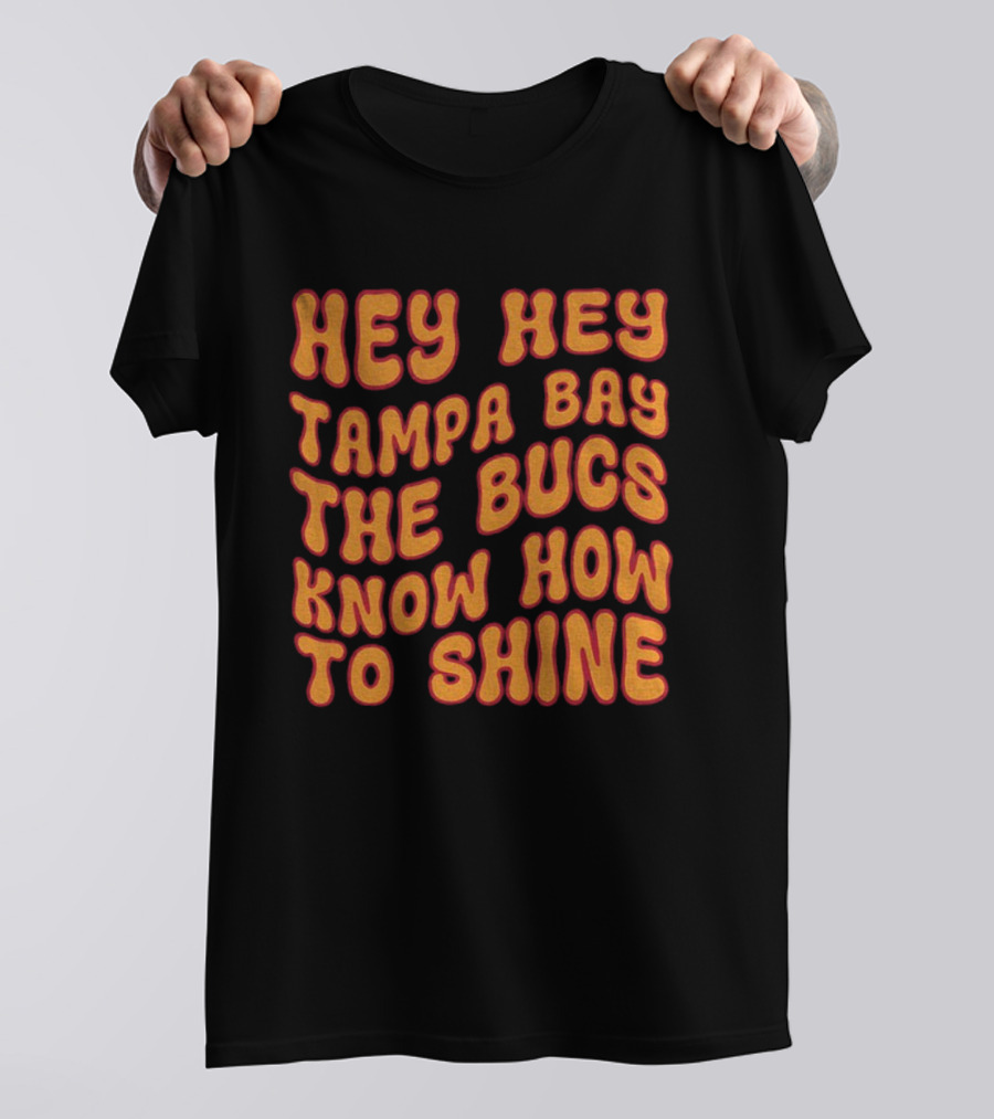 Hey Hey Tampa Bay The Bucs Know How To Shine T-Shirt