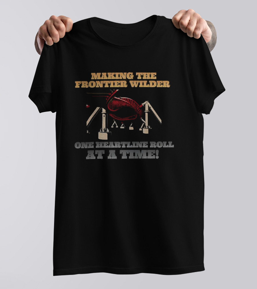 Making The Frontier Wilder One Heartline Roll At A Time Adventure T-Shirt