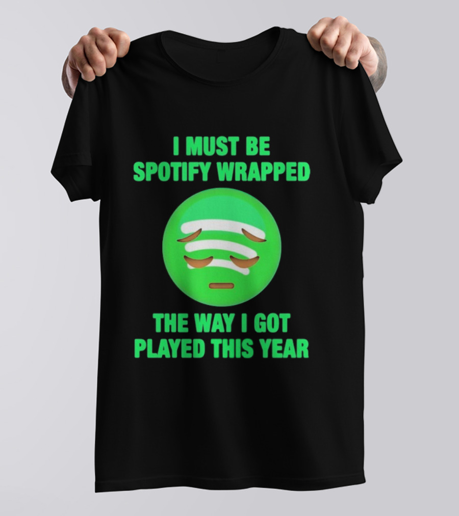 I Must Be Spotify Wrapped The Way I Got Played This Year T-Shirt