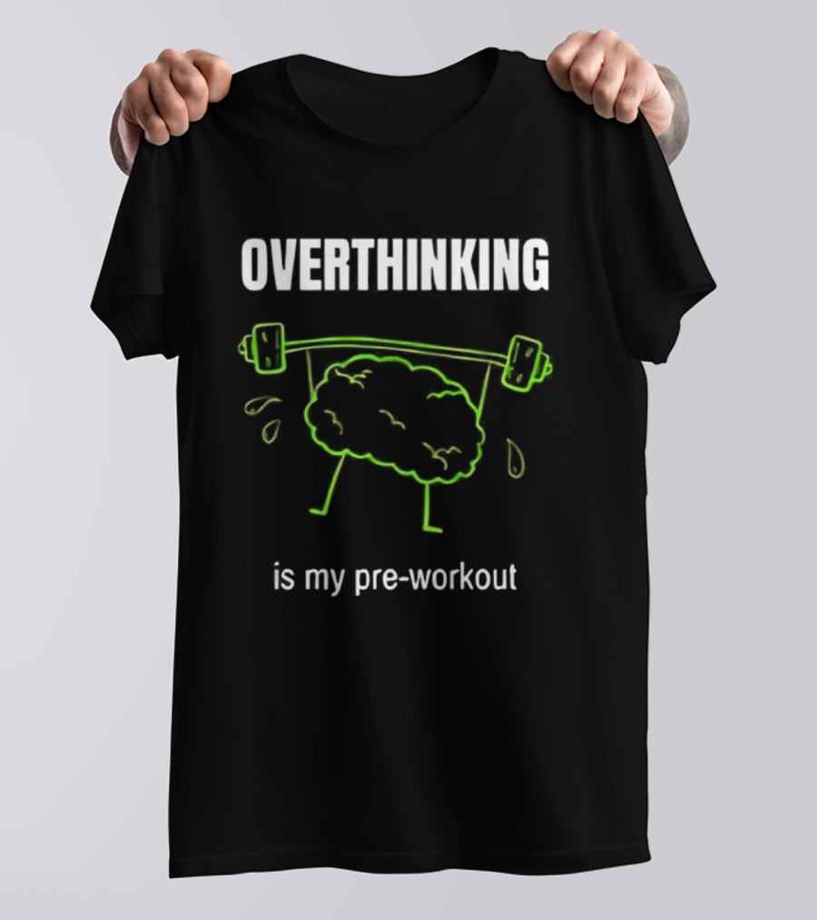 Overthinking Is My Pre-Workout Brain Lifting Weights T-Shirt