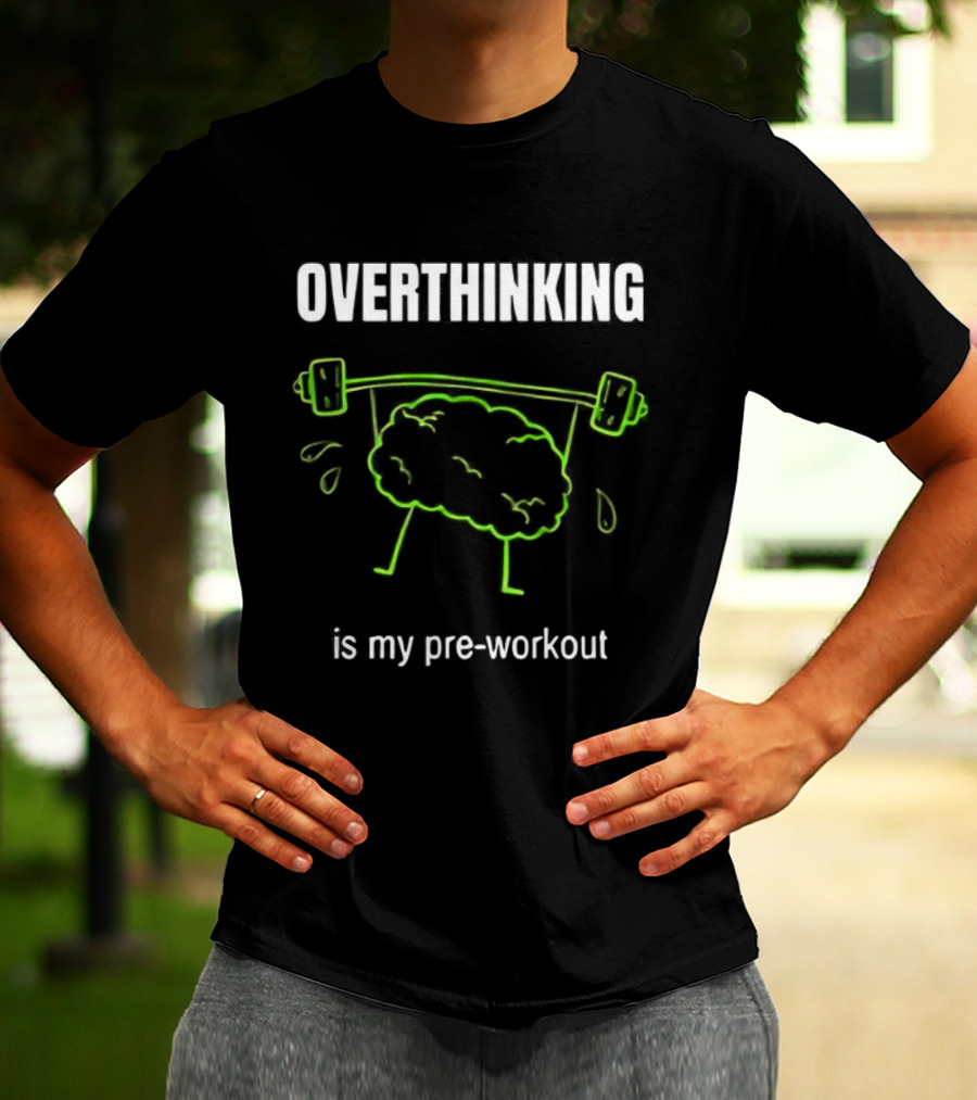 Overthinking Is My Pre-Workout Brain Lifting Weights T-Shirt