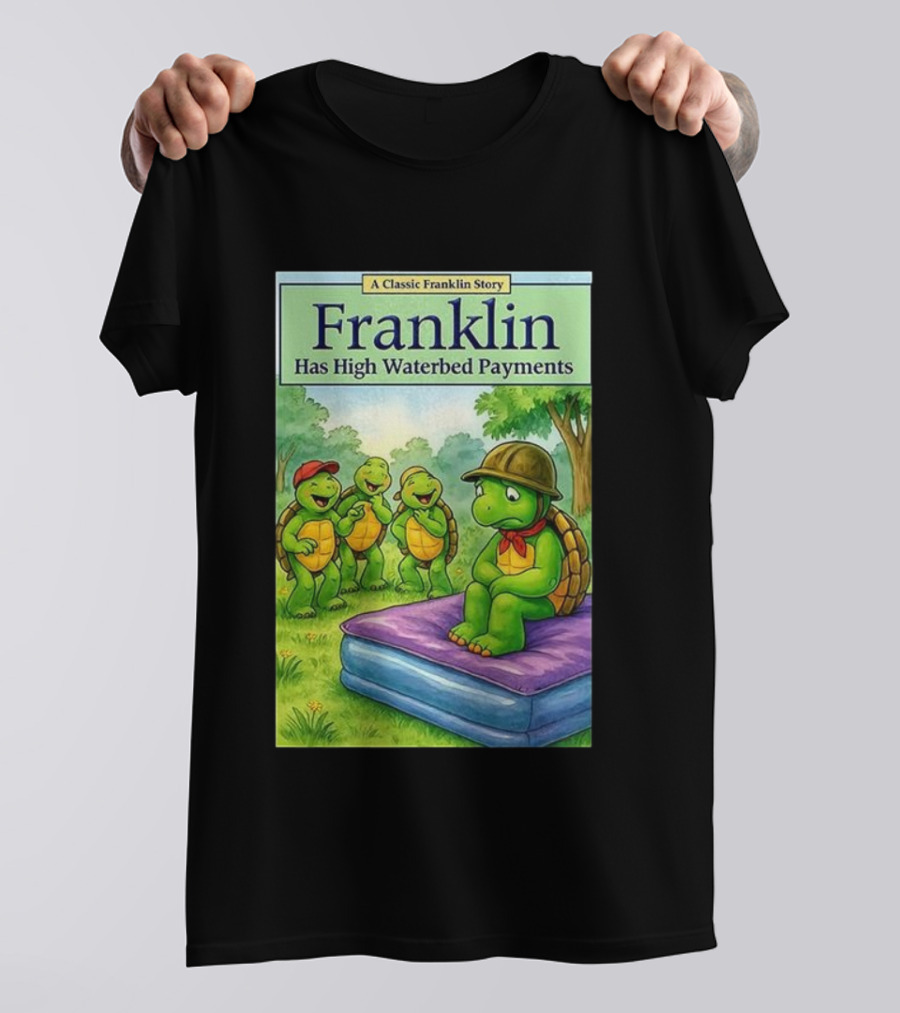 A Classic Franklin Story Turtle Franklin Has High Waterbed Payments T-Shirt