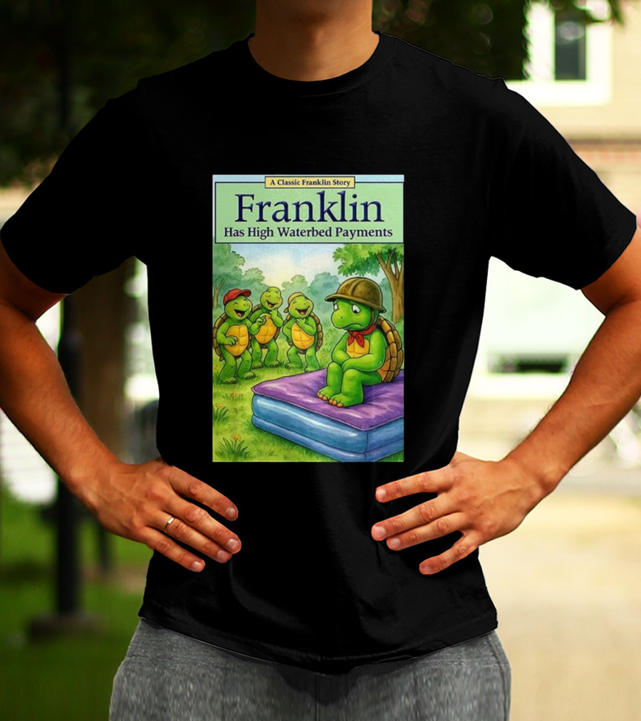 A Classic Franklin Story Turtle Franklin Has High Waterbed Payments T-Shirt