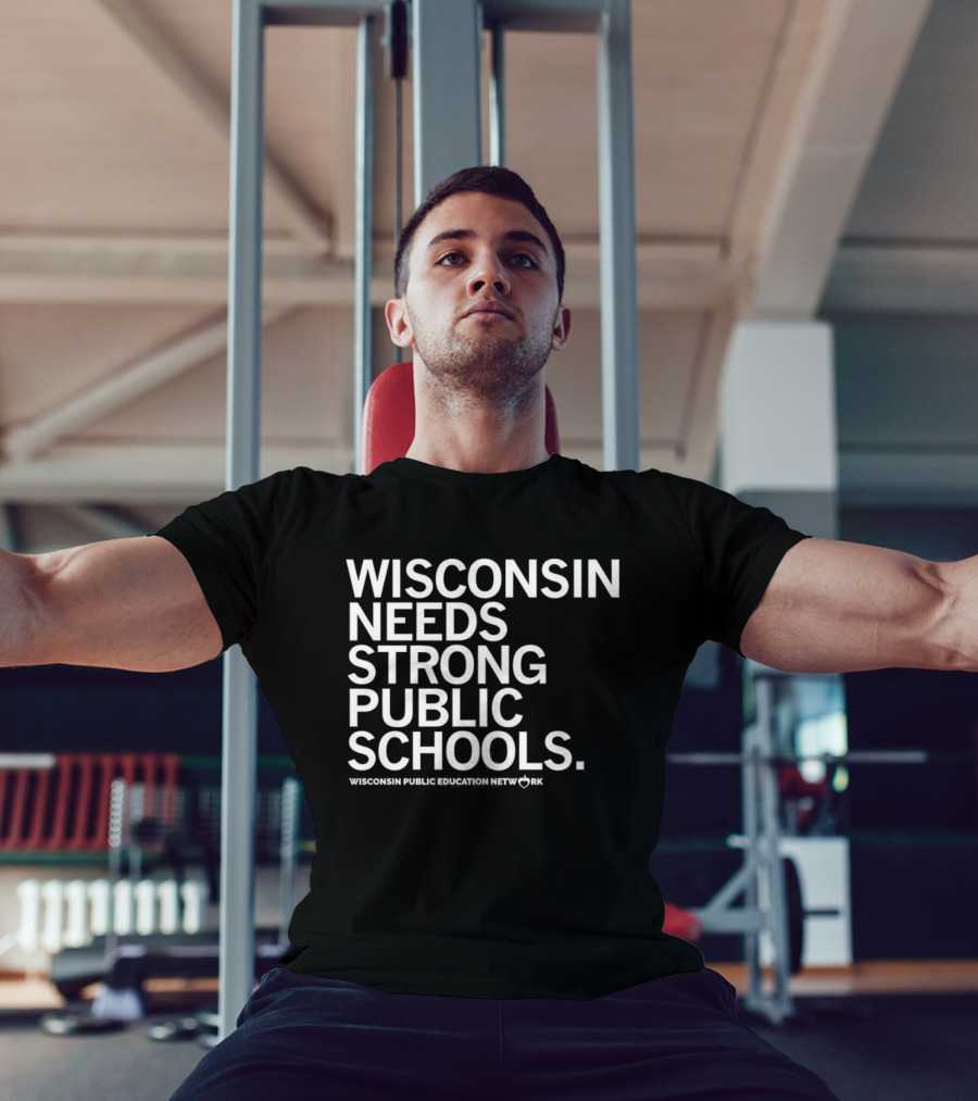 Wisconsin Needs Strong Public Schools Wisconsin Public Education Network T-Shirt
