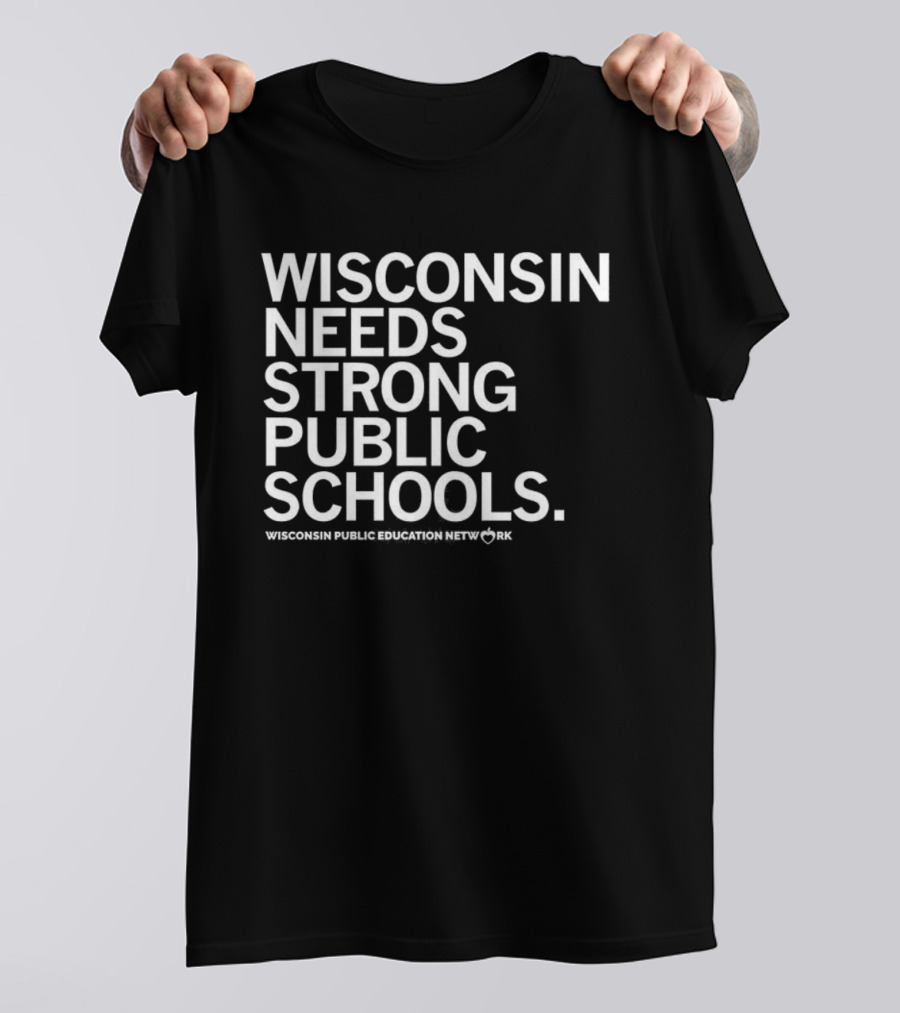 Wisconsin Needs Strong Public Schools Wisconsin Public Education Network T-Shirt