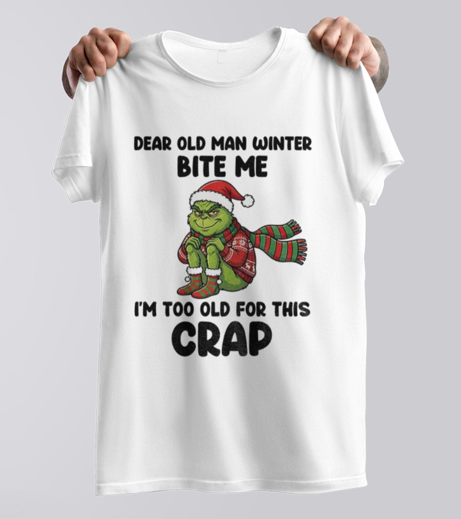 Grinch Dear Old Man Winter Bite Me I'm Too Old For This Crap Christmas T-Shirt