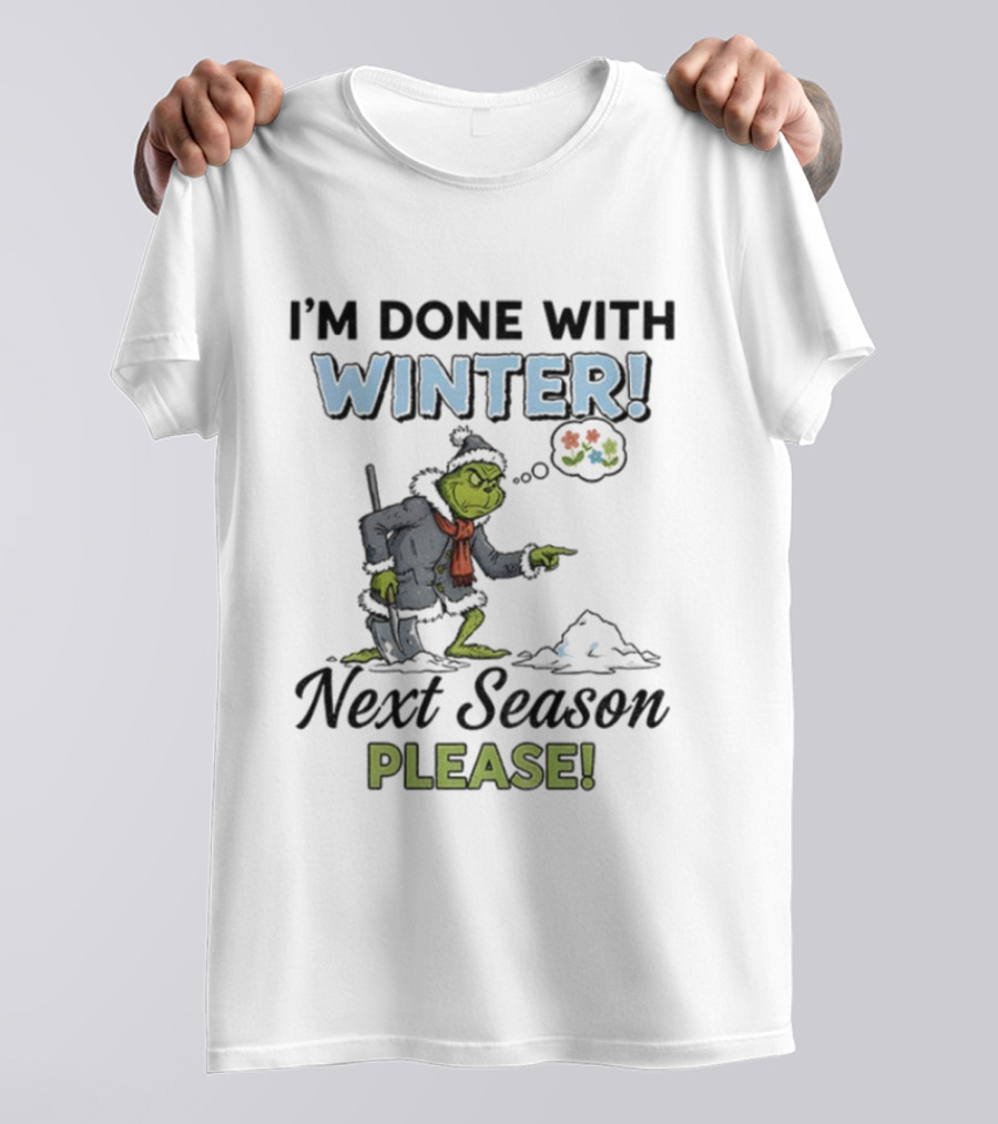 I'm Done With Winter Next Season Please Grinch Christmas T-Shirt