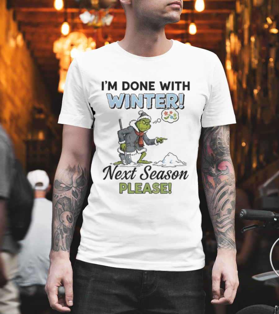 I'm Done With Winter Next Season Please Grinch Christmas T-Shirt