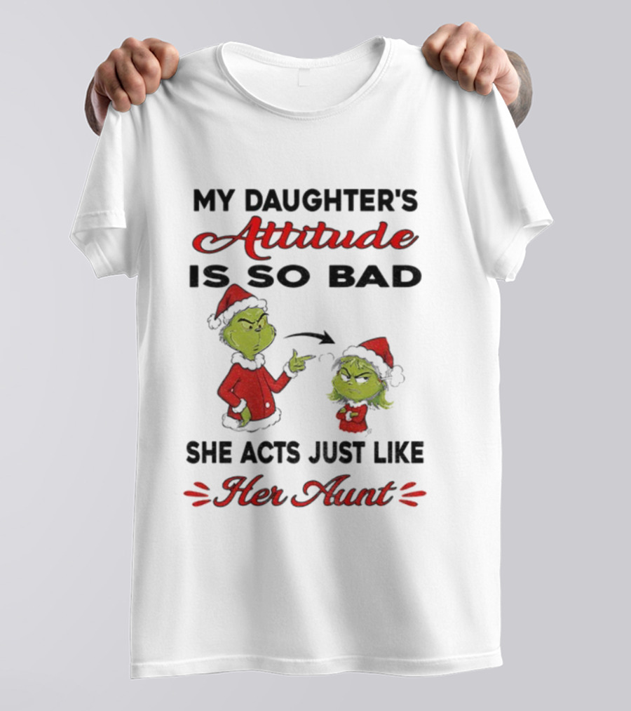 Grinch My Daughter's Attitude Is So Bad She Acts Just Like Her Aunt T-Shirt