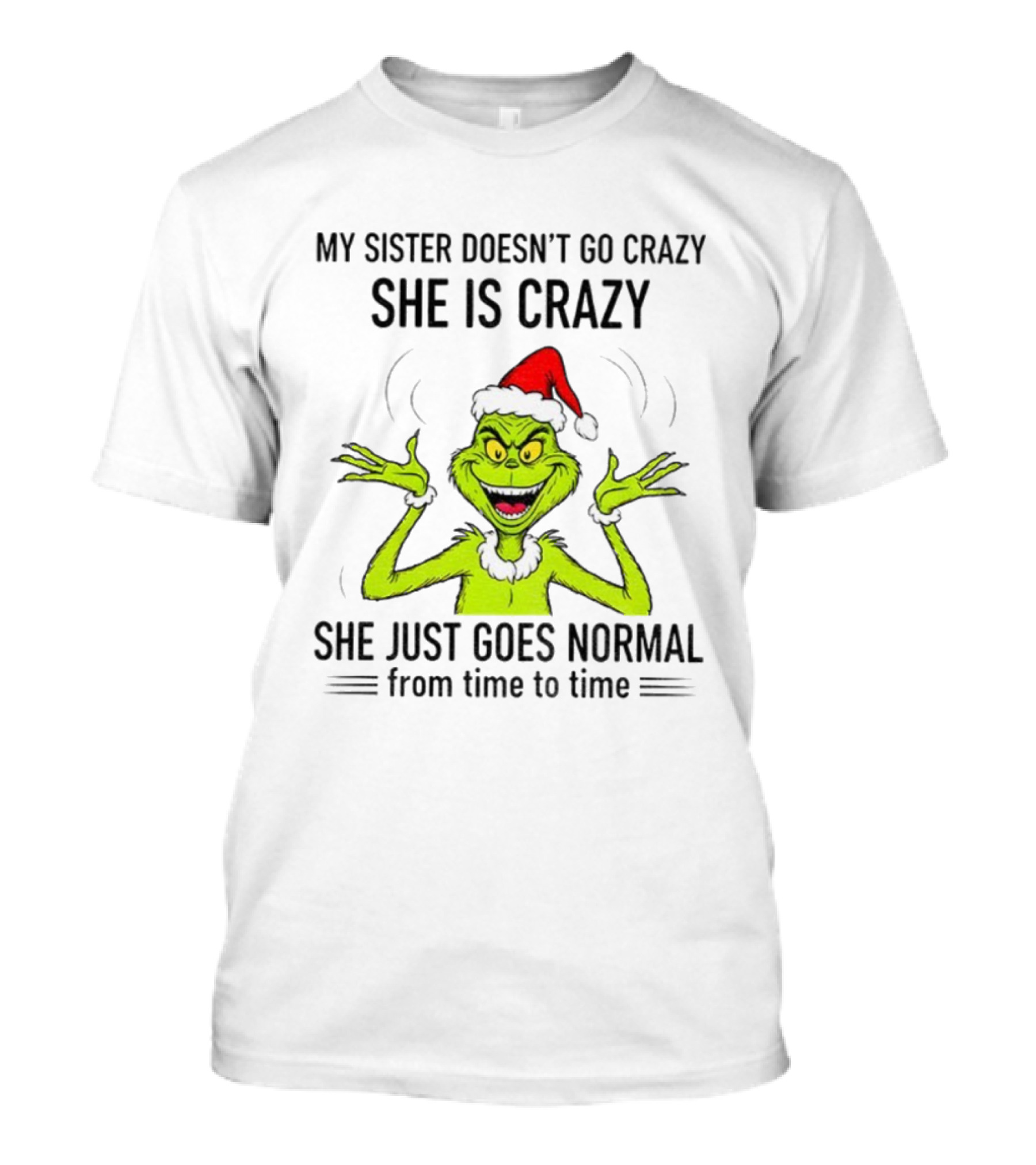 Grinch Santa My Sister Doesn't Go Crazy She's Crazy Christmas Time T-Shirt
