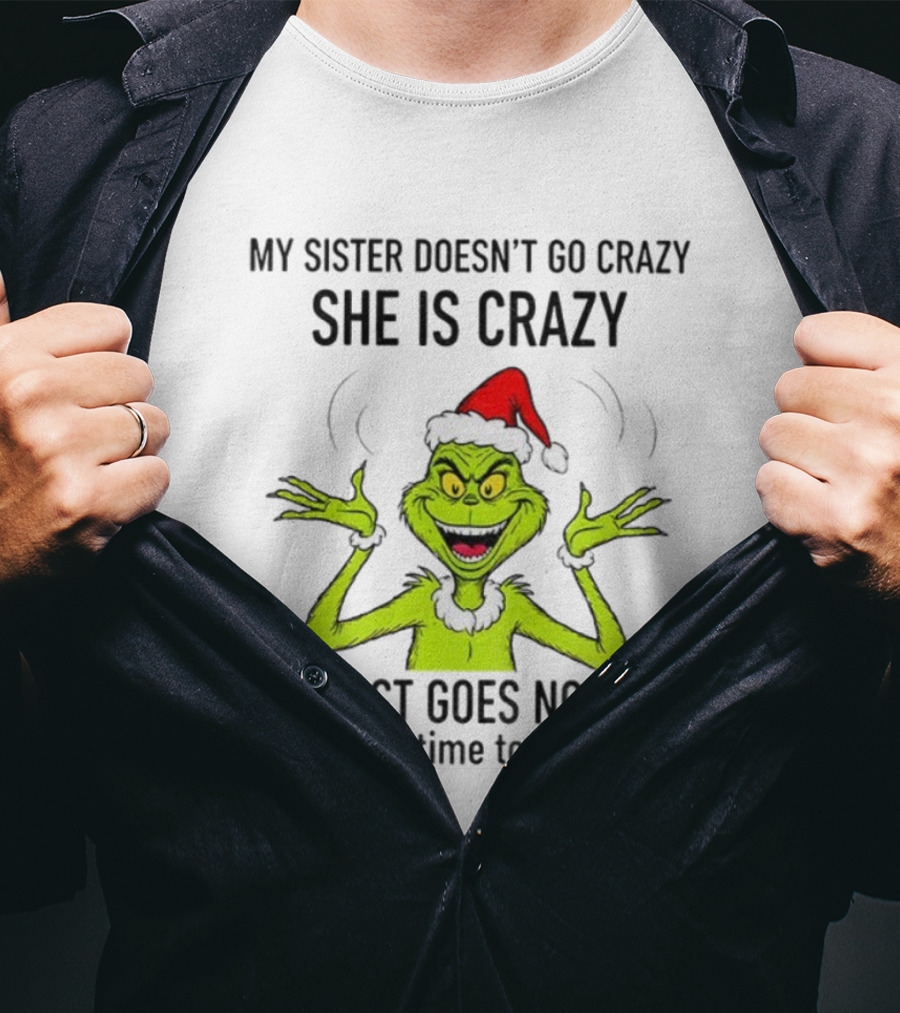 Grinch Santa My Sister Doesn't Go Crazy She's Crazy Christmas Time T-Shirt