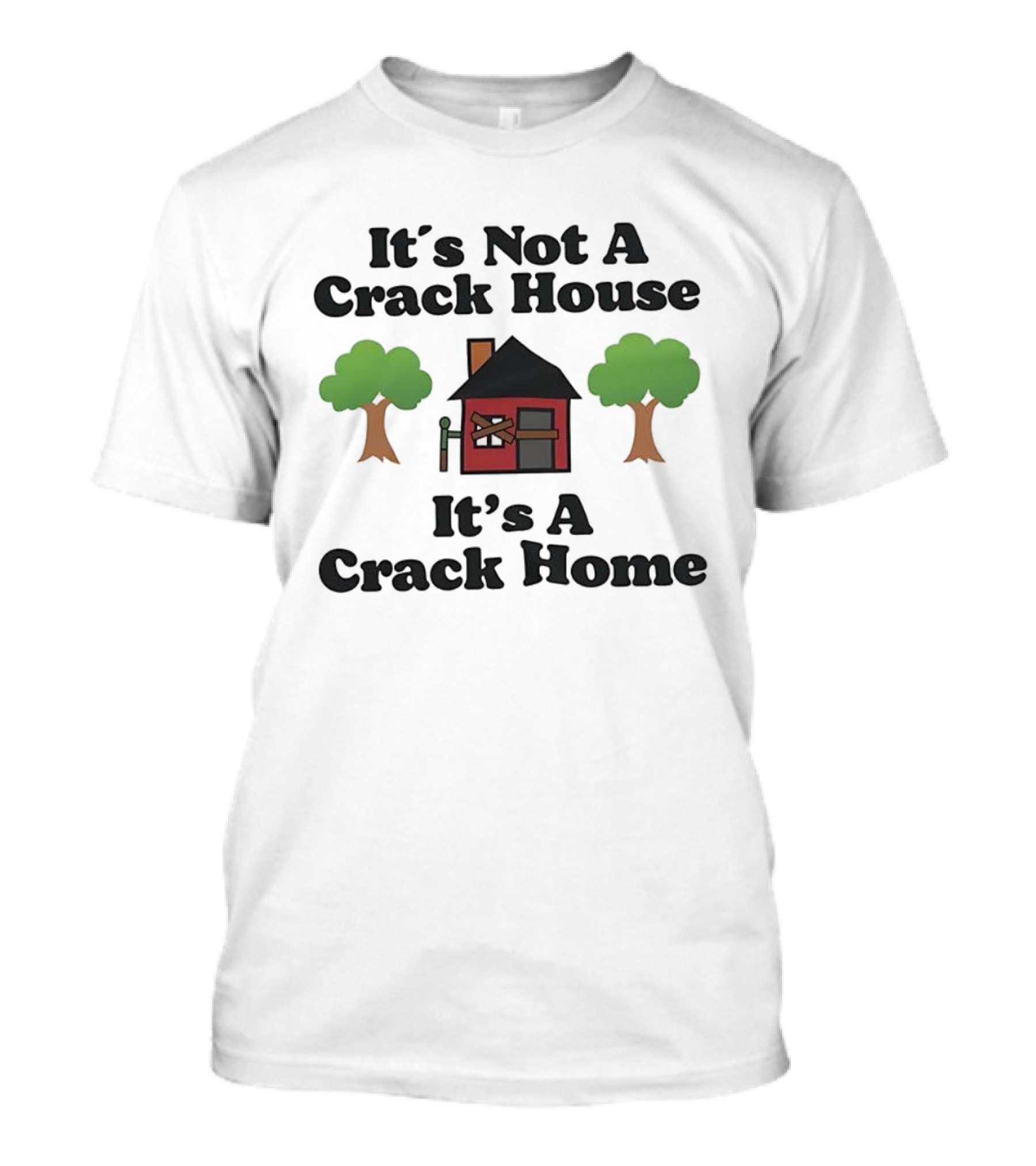 It's Not A Crack House It's A Crack Home Funny Humor T-Shirt