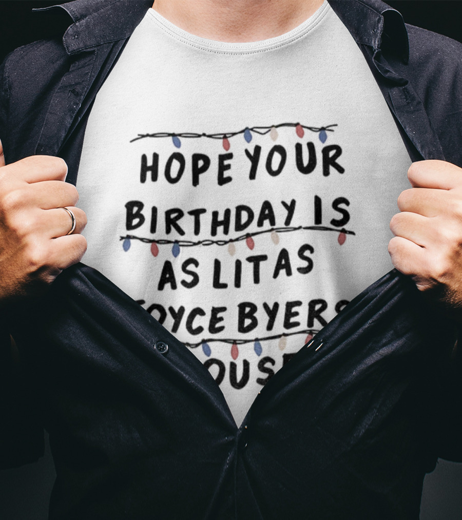 Stranger Things Hope Your Birthday Is As Lit As Joyce Byers' House Christmas Lights T-Shirt