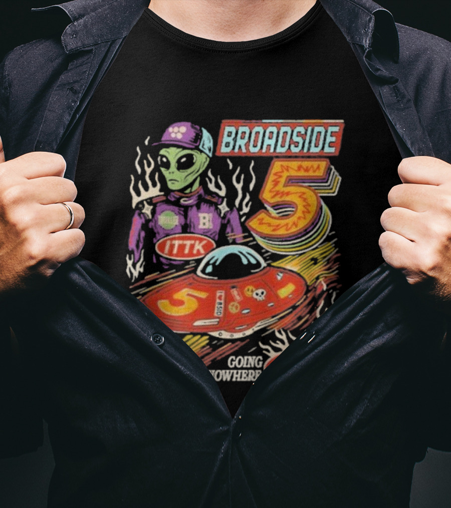 Broadside 5 Alien ITTK Going Nowhere Fast Nascar T-Shirt