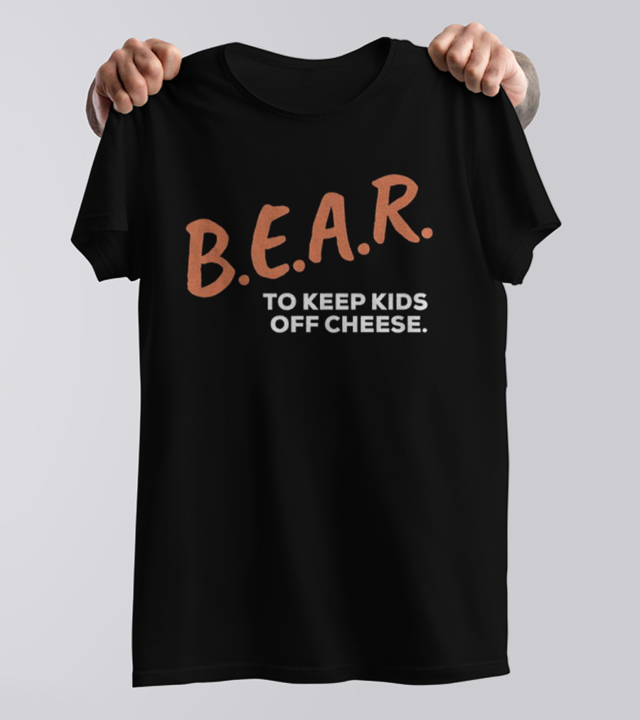 B.E.A.R. To Keep Kids Off Cheese Chicago Bears T-Shirt