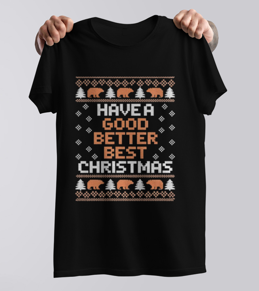 Have A Good Better Best Christmas Bears Trees Ugly Sweater T-Shirt