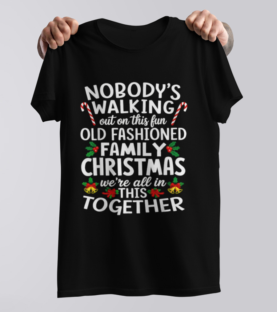 Nobody's Walking Out Fun Old Fashioned Family Christmas We're All In This Together Candy Canes Holly Berries Holiday Spirit T-Shirt