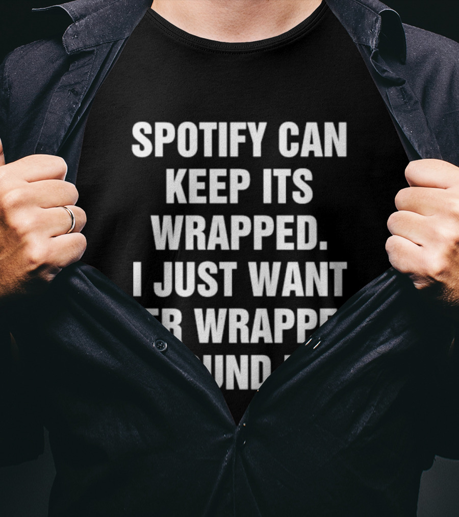 Spotify Can Keep Its Wrapped I Just Want Her Wrapped Around Me T-Shirt