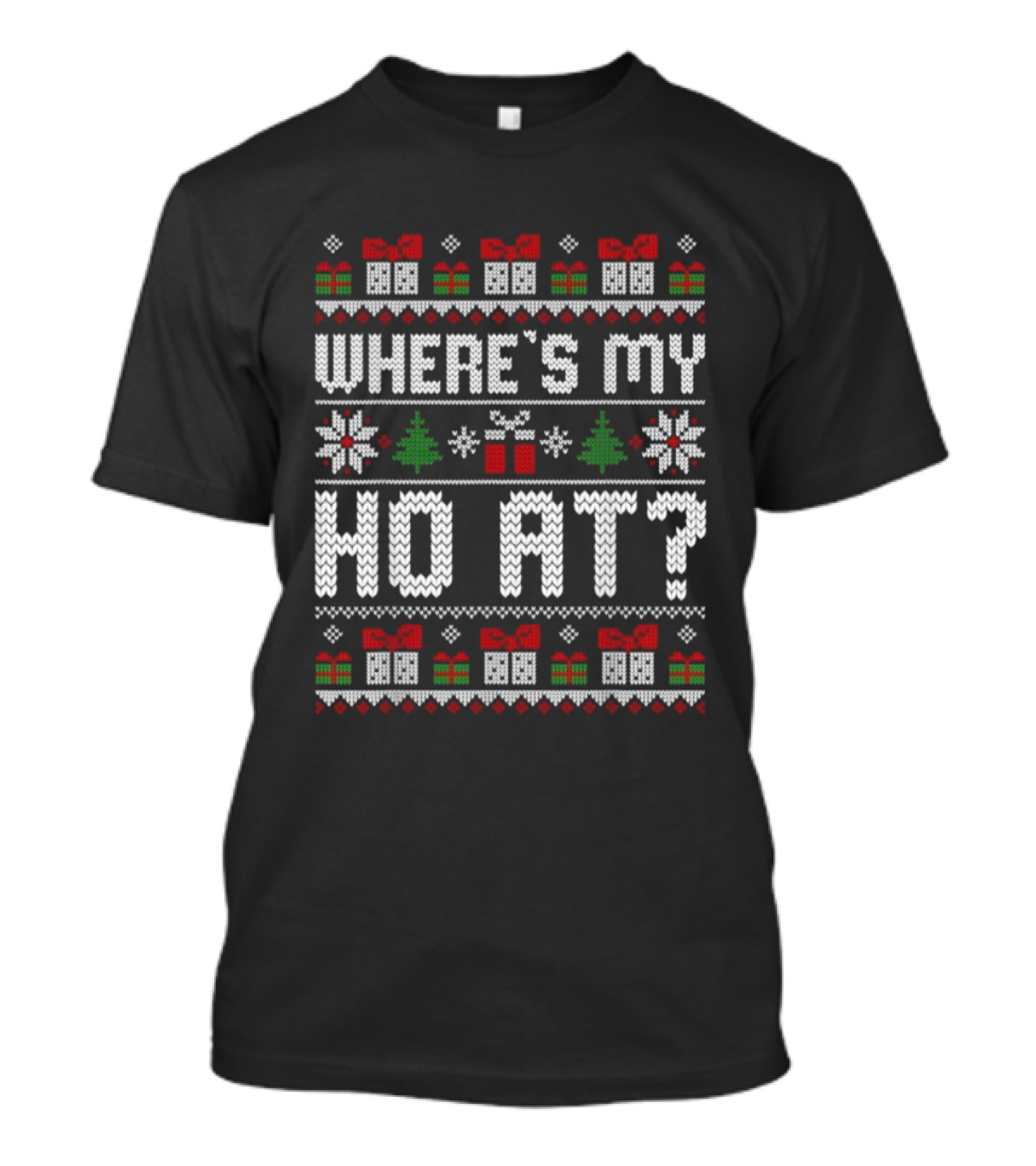 Where's My Ho At Christmas Ugly Sweater With Presents Snowflakes Trees T-Shirt