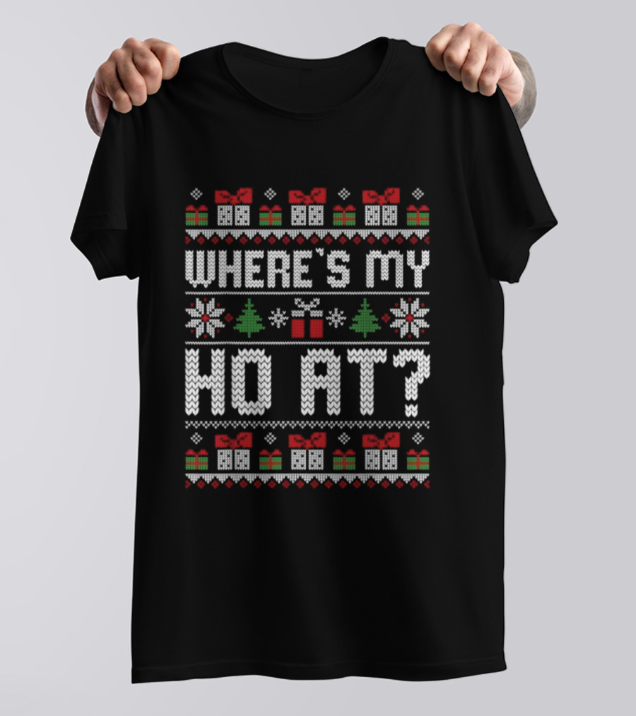 Where's My Ho At Christmas Ugly Sweater With Presents Snowflakes Trees T-Shirt