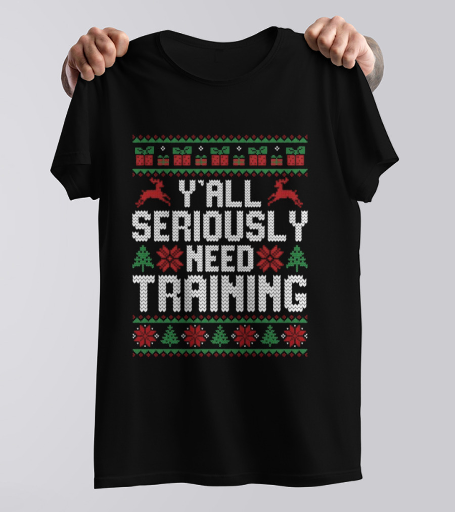 Y’all Seriously Need Training Ugly Christmas Reindeer Trees Gifts T-Shirt