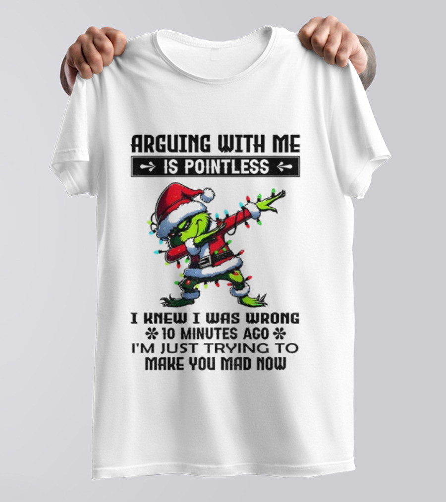 Grinch Santa Arguing With Me Is Pointless I Knew I Was Wrong 10 Minutes Ago I'm Just Trying To Make You Mad Now T-Shirt