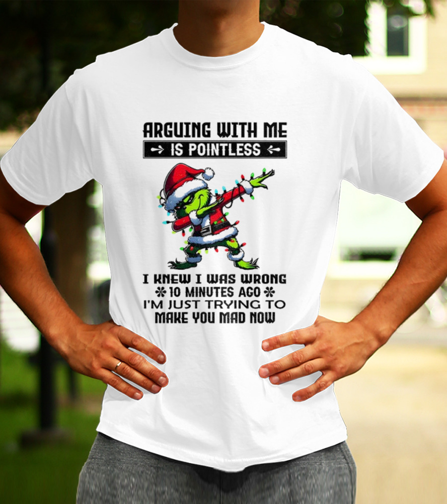 Grinch Santa Arguing With Me Is Pointless I Knew I Was Wrong 10 Minutes Ago I'm Just Trying To Make You Mad Now T-Shirt